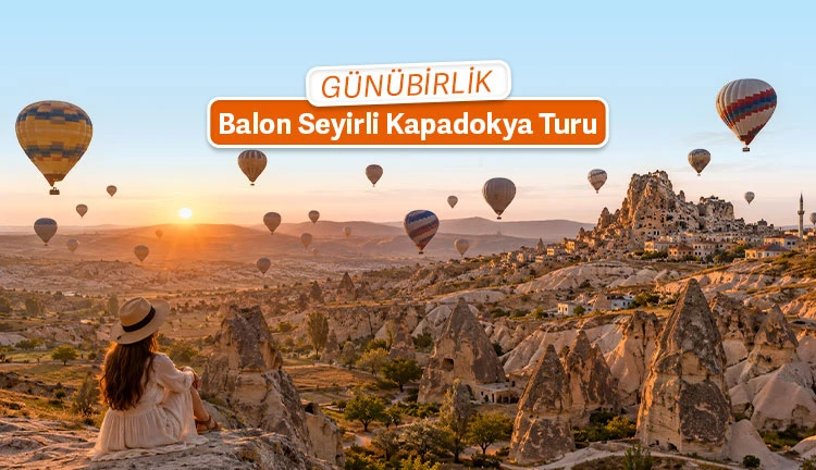 Günübirlik Balon Seyirli Kapadokya Turu