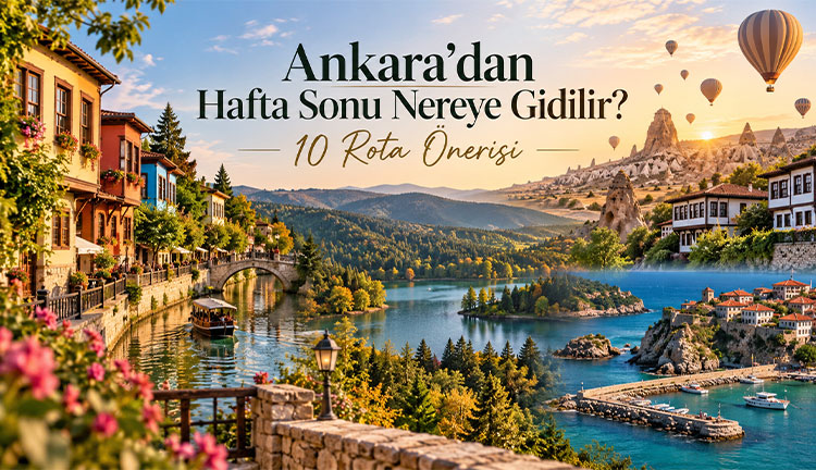 Ankara’dan Hafta Sonu Nereye Gidilir? 10 Rota Önerisi